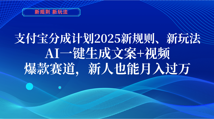 支付宝分成计划  2025新规则、新玩法，AI一键生成文案+视频，爆款赛道，新人也能月入过万-zsff