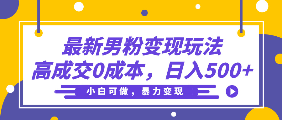 最新男粉变现玩法，高成交0成本，小白可做，轻松日入500+-zsff