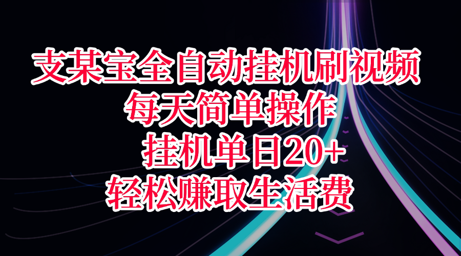支某宝全自动挂机刷视频，每天简单操作，挂机单日20+，轻松赚取生活费-zsff