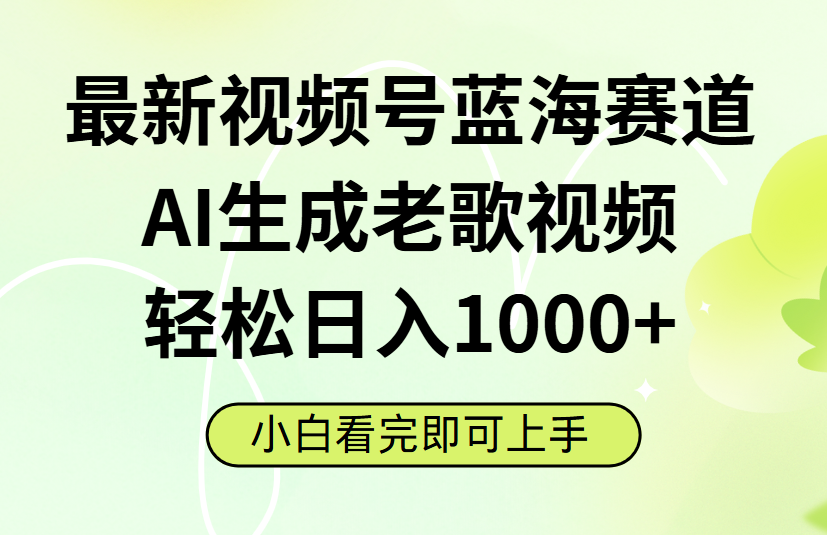 最新视频号蓝海赛道，Ai生成老歌视频，小白也可轻松日入1000➕-zsff