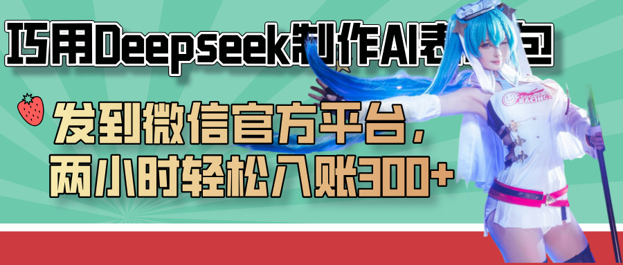 巧用Deepseek制作AI表情包，发到微信官方平台，两小时轻松入账300+-zsff