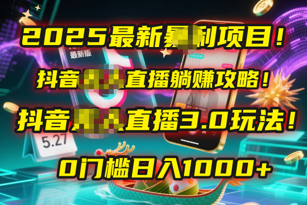 2025最新暴利项目！抖音无人直播躺赚攻略！抖音无人直播3.0玩法！0门槛…-zsff