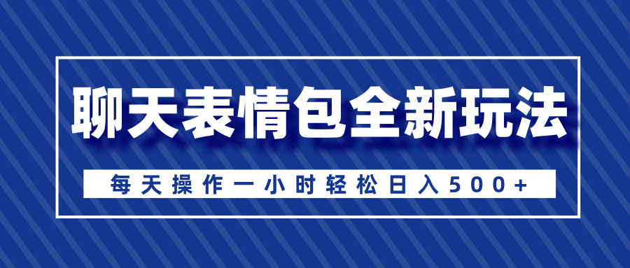 聊天表情包全新玩法，无脑搬运100%原创，每天操作一小时轻松日入500+-zsff