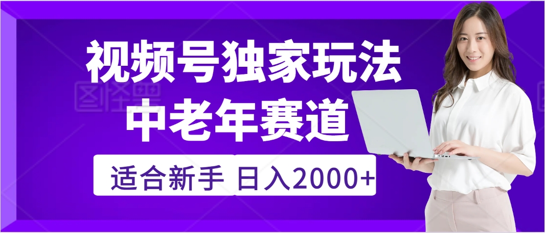 2025年疯传独家秘籍！，零门槛搬运视频号老年养生赛道惊现神技，日进斗金 2000+-zsff