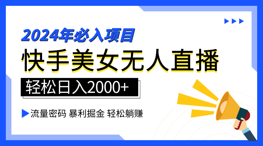 2024快手最火爆赛道，美女无人直播，暴利掘金，简单无脑，轻松日入2000+-zsff