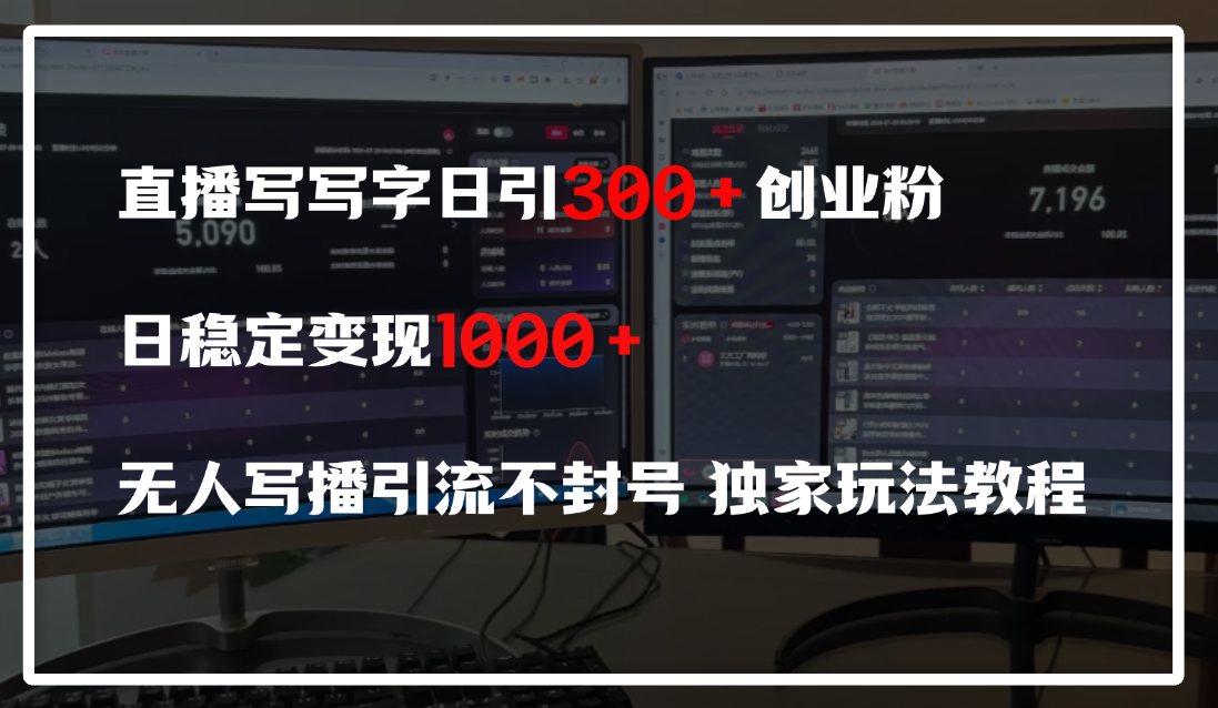 直播写写字日引300+创业粉，日稳定变现600+，无人写播引流不封号，独家玩法教程-zsff