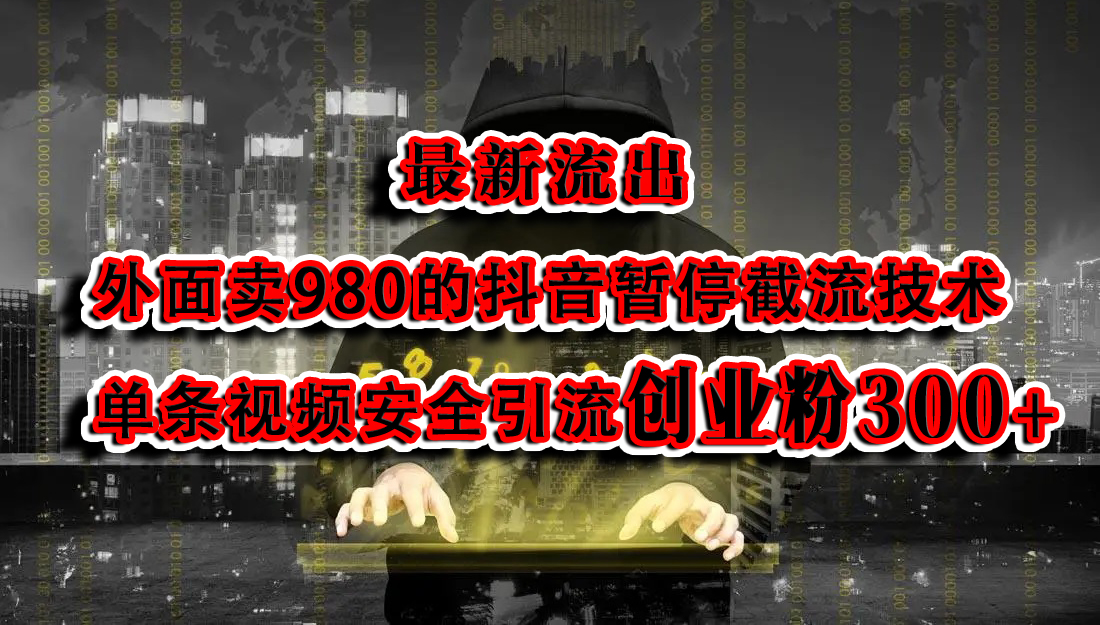 最新流出：外面卖980的抖音暂停截流技术单条视频安全引流创业粉300+-zsff