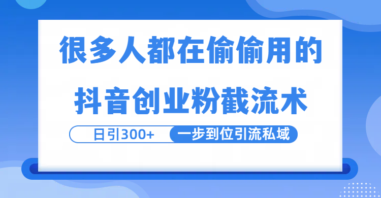 很多人都在偷偷用的抖音创业粉截留术，日引300+，一步到位引流到私域-zsff