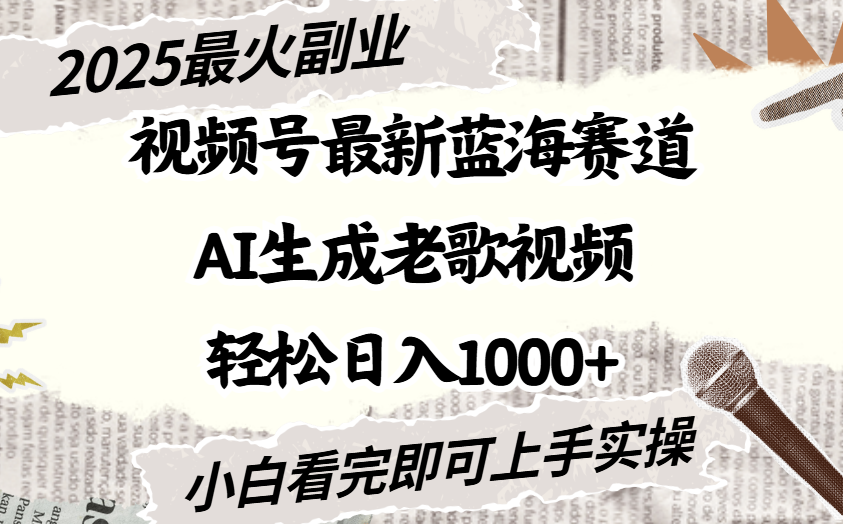 2025最新视频号蓝海赛道，Ai生成老歌视频，小白也可轻松日入1000➕-zsff
