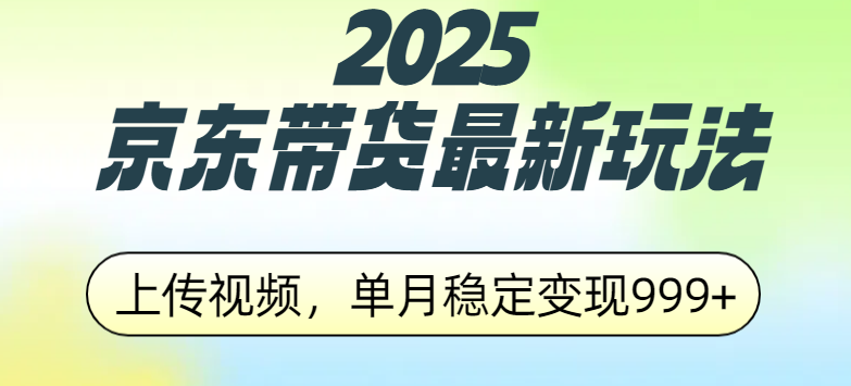 2025京东带货最新玩法，上传视频，单月稳定变现999+-zsff