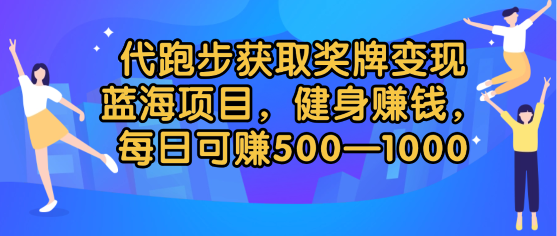 代跑步获取奖牌变现，蓝海项目，健身赚钱，每日可赚500-2000-zsff