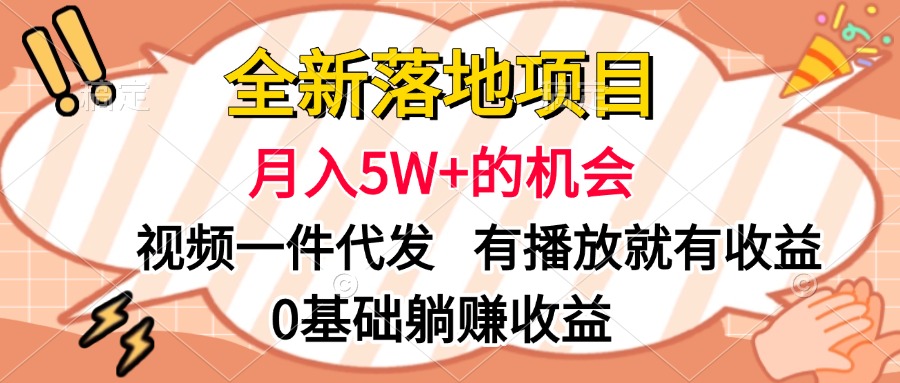 全新落地项目，月入5W+的机会，视频一键代发，有播放就有收益，0基础躺赚收益-zsff