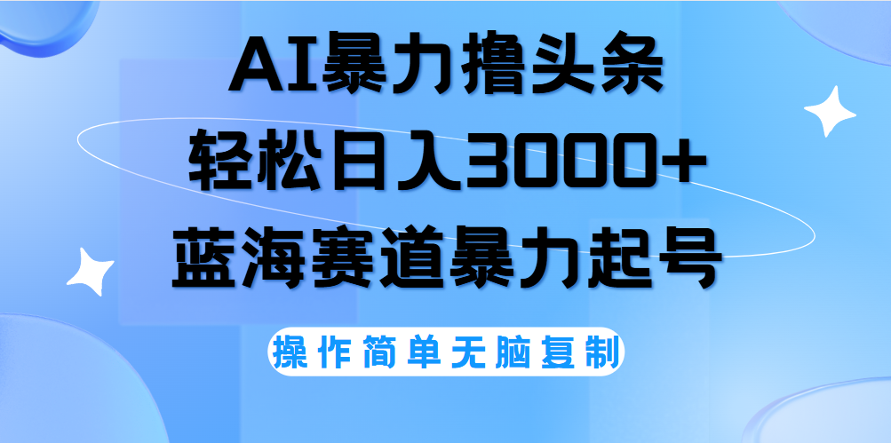 AI撸头条，当天起号，第二天见收益，轻松日入3000+无脑操作。-zsff