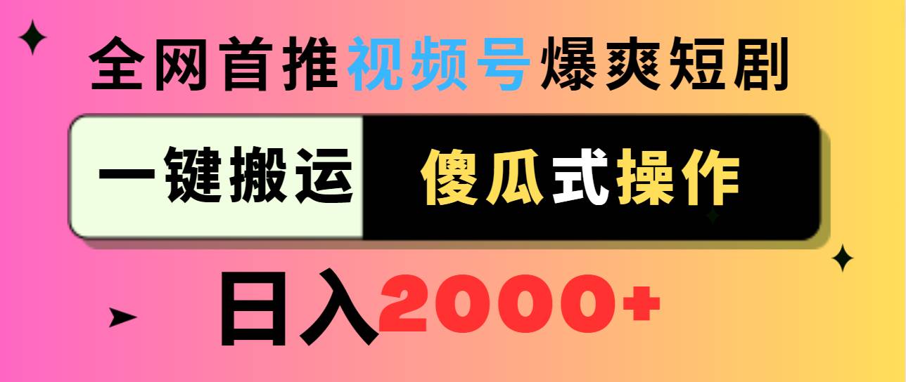 视频号爆爽短剧推广，一键搬运，傻瓜式操作，日入2000+-zsff