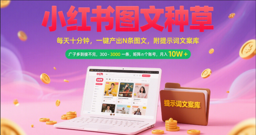 小红书图文种草   每天十分钟 一键产出N条图文 附提示词文案库广子多到接不完 300-3000一条 矩阵n个账号 月入10W+-zsff