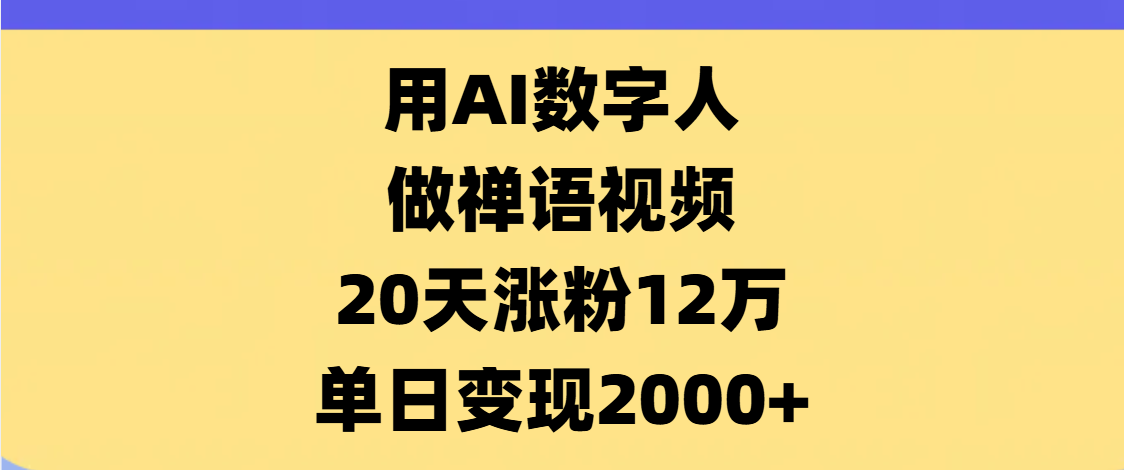 AI数字人，禅语视频，20天涨粉12万，单日变现2000+-zsff