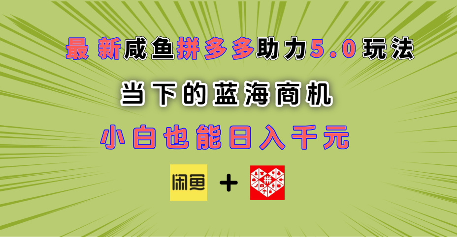 最新闲鱼拼多多助力玩法 当下的蓝海商机 新手小白也能轻松操作 实现日入千元-zsff