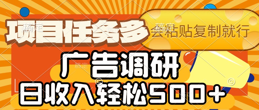 会复制粘贴即可，广告调研，项目任务多，日收入轻松500+-zsff