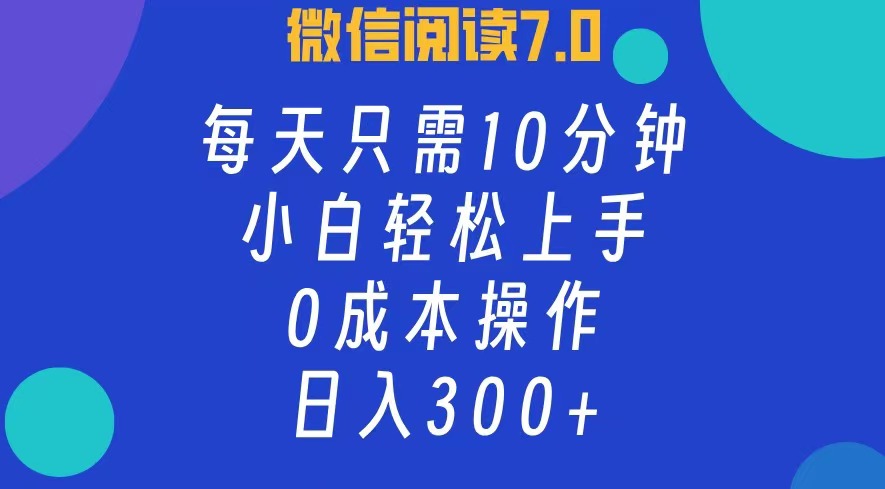 微信阅读7.0，每日10分钟，日收入300+，0成本小白轻松上手-zsff