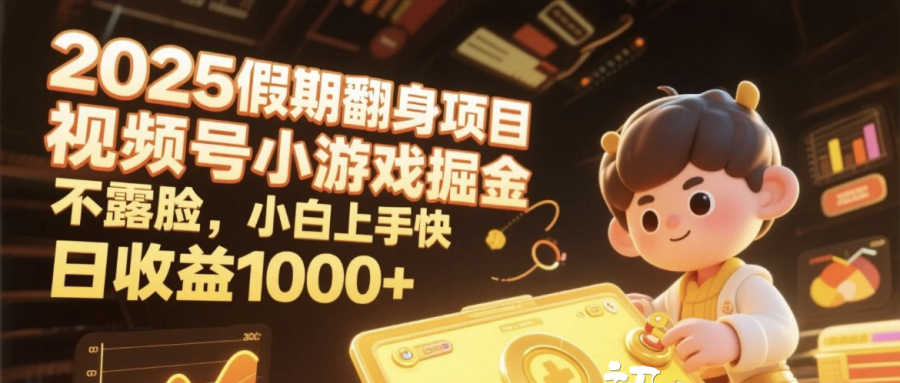 2025假期翻身项目，视频号小游戏掘金，不露脸，小白上手快，日收益1000+-zsff