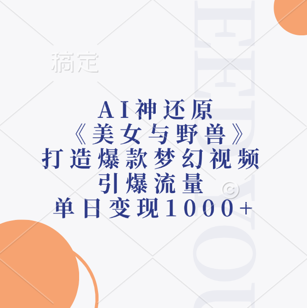 AI神还原《美女与野兽》，打造爆款梦幻视频，引爆流量，单日变现1000+-zsff