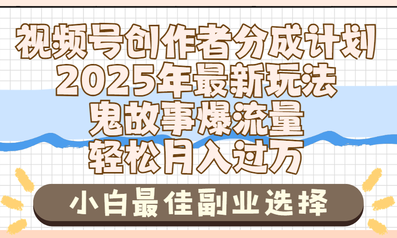 2025年鬼故事爆流量，视频号创作者分成，小白轻松上手，副业的绝佳选择，轻松月入过万-zsff