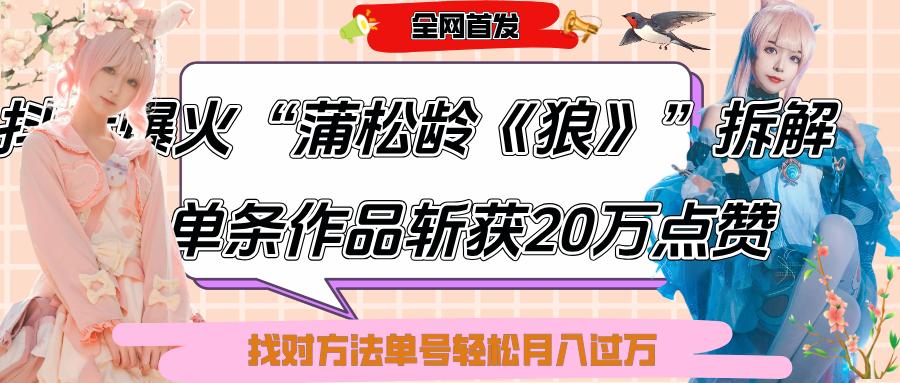 抖音爆火“蒲松龄《狼》”实战拆解，仅6条作品涨粉24W,单条作品收获20万点赞，找对方法轻松起号月入过万-zsff