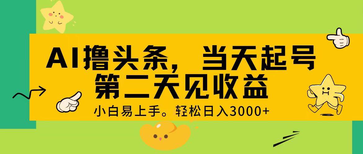 AI撸头条，轻松日入3000+，当天起号，第二天见收益。-zsff