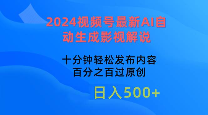2024视频号最新AI自动生成影视解说，十分钟轻松发布内容，百分之百过原…-zsff