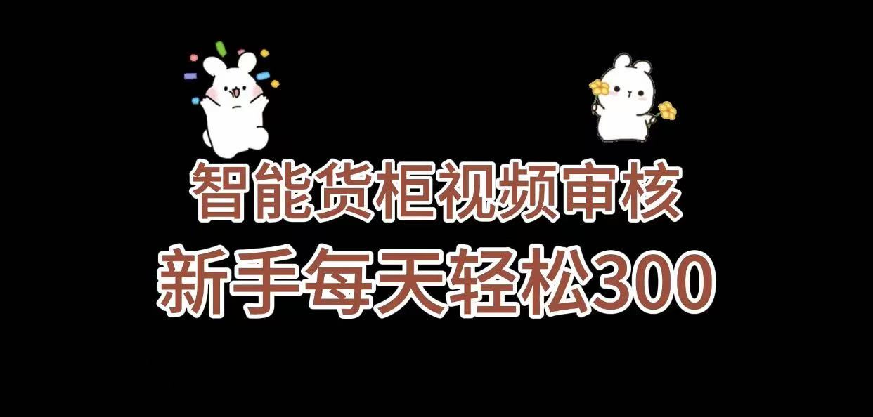 《智能货柜视频审核，几秒一单，多劳多得，新人小白一天轻松 300+，零门槛》-zsff