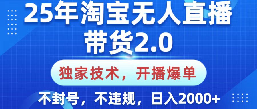 25年淘宝无人直播带货2.0，独家技术，开播爆单，纯小白易上手，不封号，不违规，，日入2000+-zsff