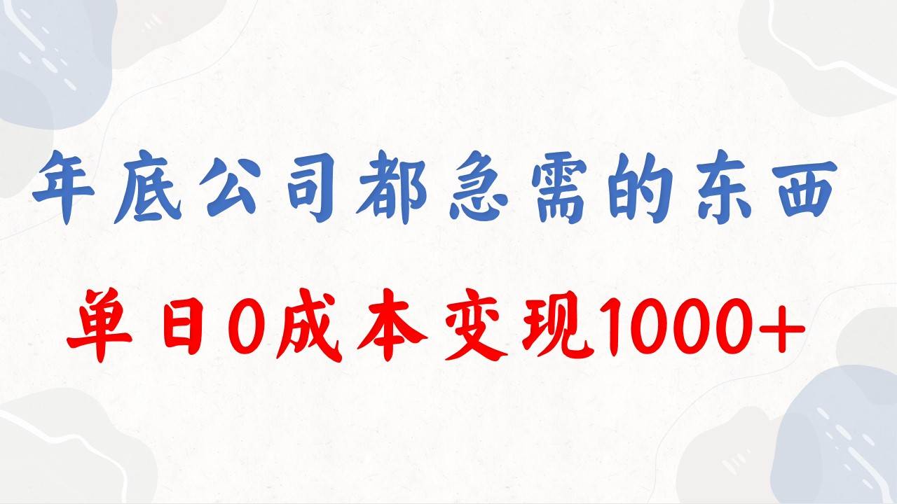 年底必做项目，每个公司都需要，今年别再错过了，0成本变现，单日收益1000-zsff