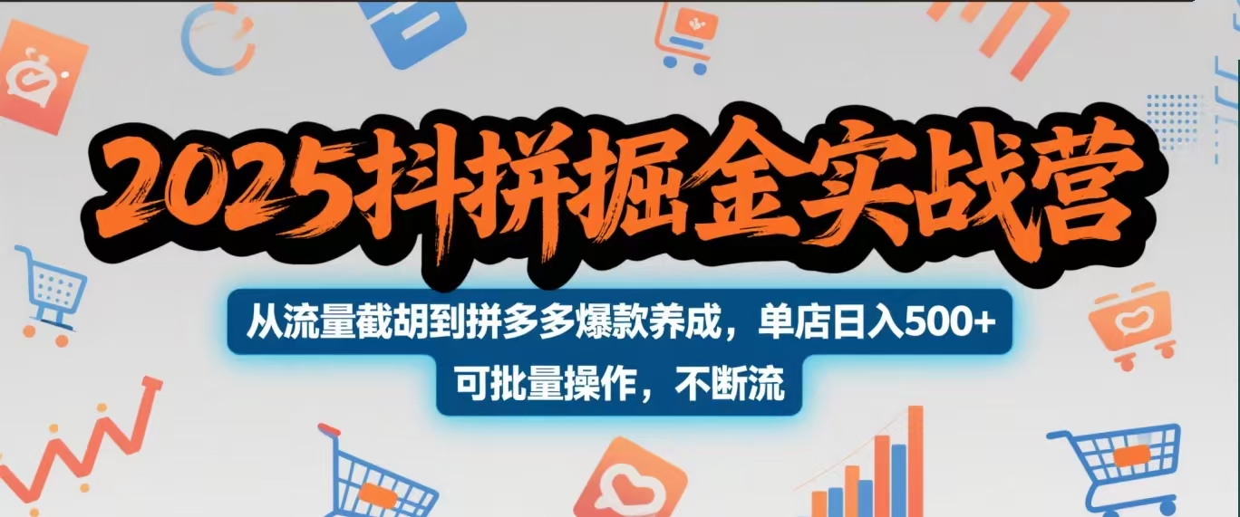 2025抖拼掘金实战营，从流量截胡到拼多多爆款养成，单店日入500+ 可批量操作，不断流-zsff