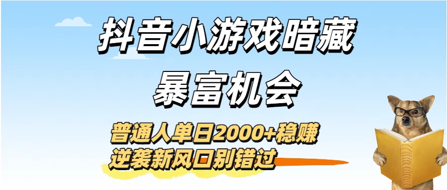 抖音小游戏暗藏暴富机会！普通人单日2000+稳赚，逆袭新风口别错过-zsff