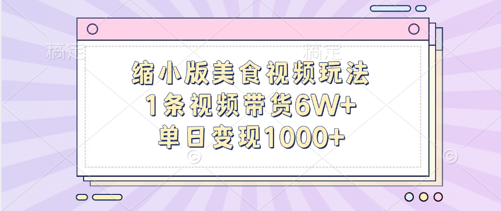 缩小版美食视频玩法，1条视频带货6W+，单日变现1000+-zsff