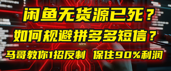 闲鱼下单如何避免客户收到拼多多短信？闲鱼无货源还能做吗？ 2025拼多多“下死手”，马哥教你1招反制，保住90%利润！-zsff