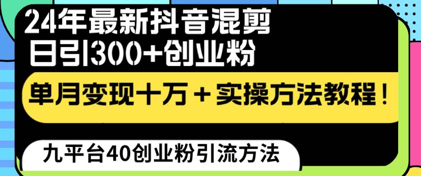 24年最新抖音混剪日引300+创业粉“割韭菜”单月变现十万+实操教程！-zsff
