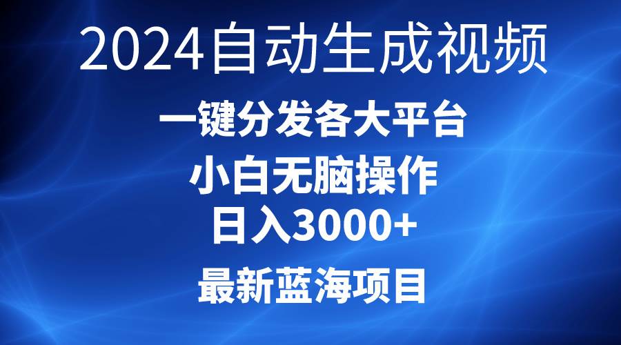 2024最新蓝海项目AI一键生成爆款视频分发各大平台轻松日入3000+，小白…-zsff