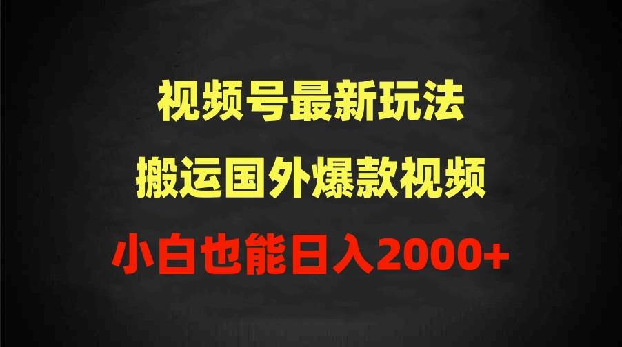 2024视频号最新玩法，搬运国外爆款视频，100%过原创，小白也能日入2000+-zsff