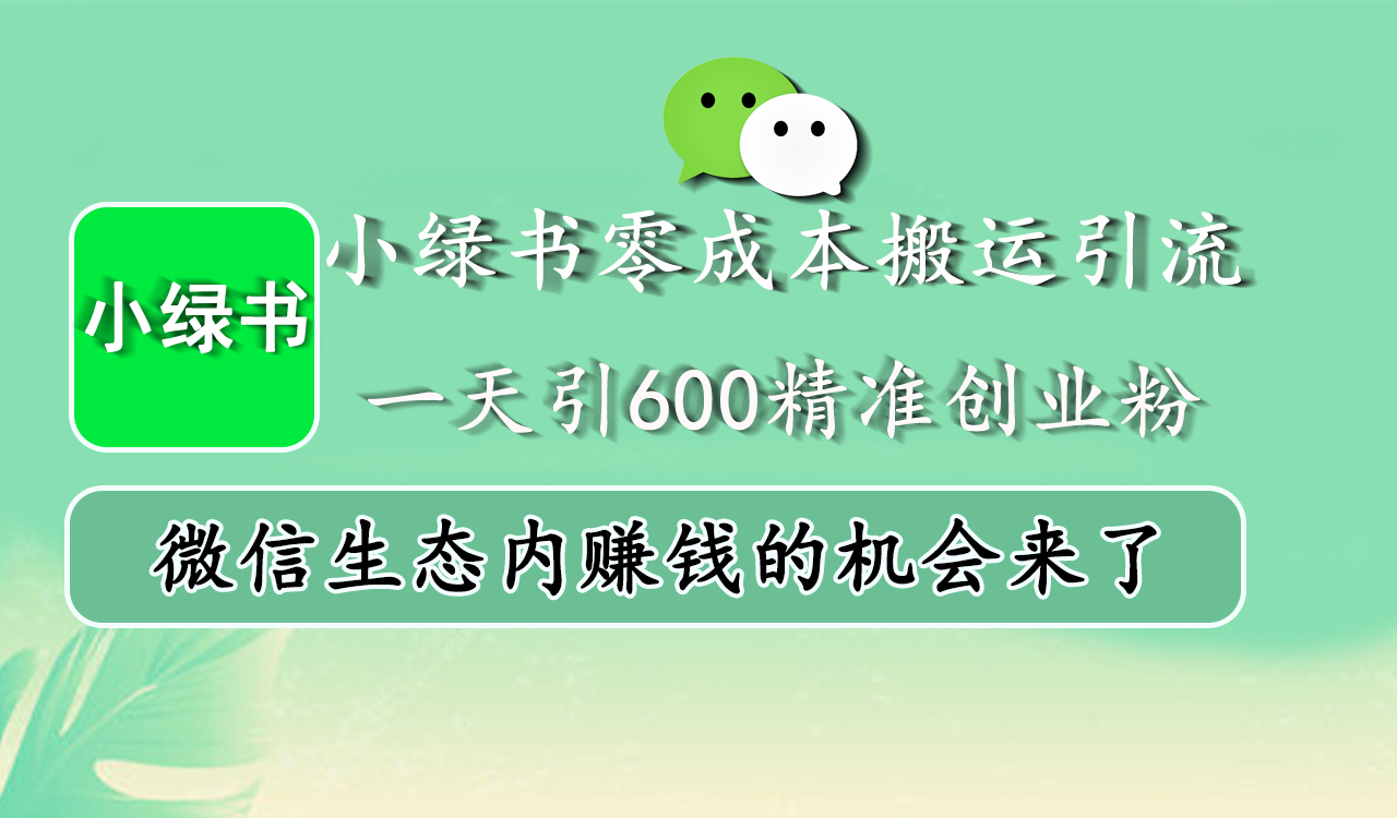 小绿书零成本搬运引流，一天引600精准创业粉，微信生态内赚钱的机会来了-zsff