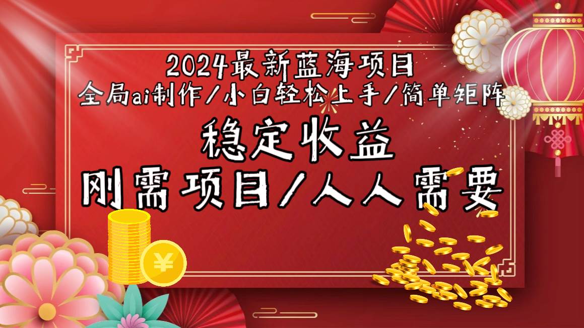 2024最新蓝海项目全局ai制作视频，小白轻松上手，简单矩阵，收入稳定-zsff
