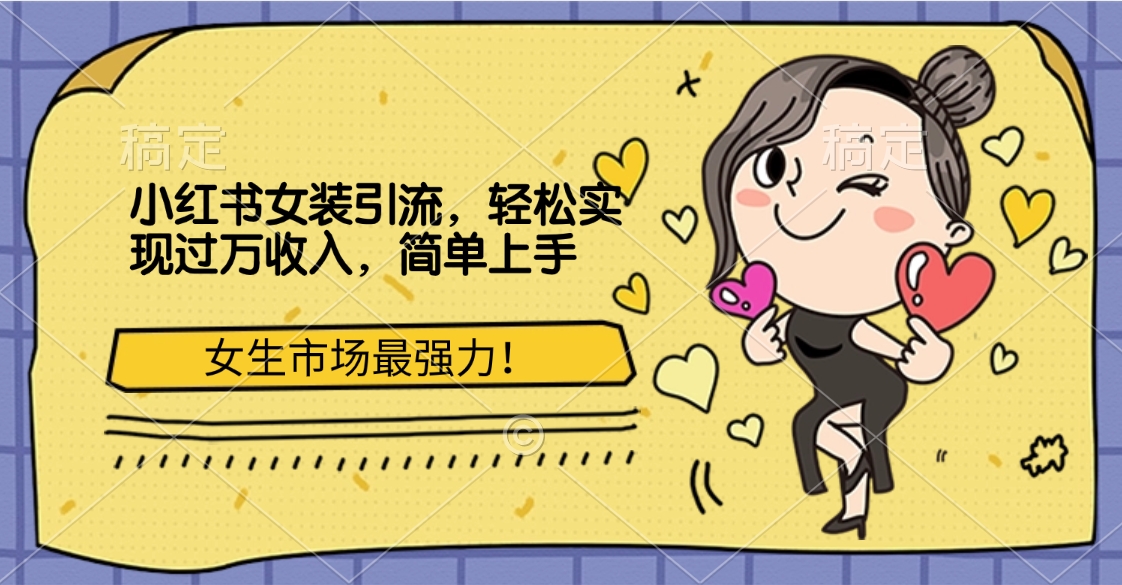 小红书女装引流，女生市场最强力！轻松实现过万收入，简单上手-zsff