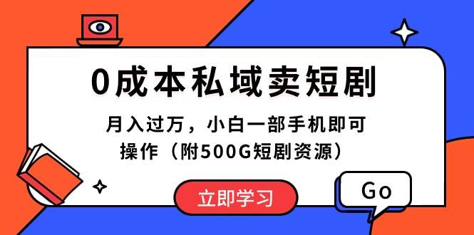 0成本私域卖短剧，月入过万，小白一部手机即可操作（附500G短剧资源）-zsff