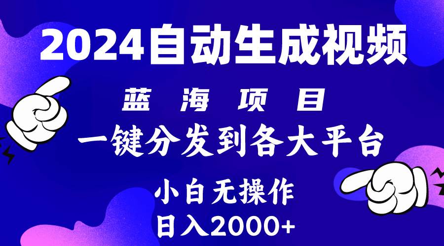 2024年最新蓝海项目 自动生成视频玩法 分发各大平台 小白无脑操作 日入2k+-zsff