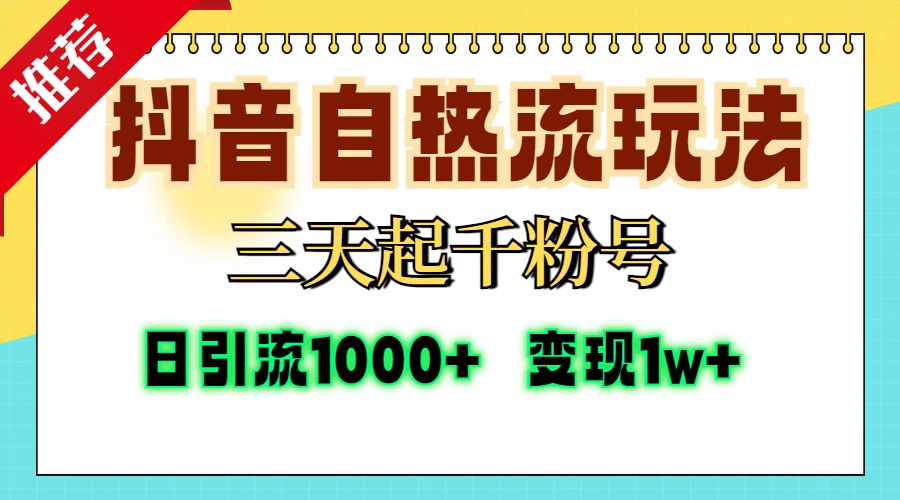 抖音自热流打法，三天起千粉号，单视频十万播放量，日引精准粉1000+，变现1w+-zsff