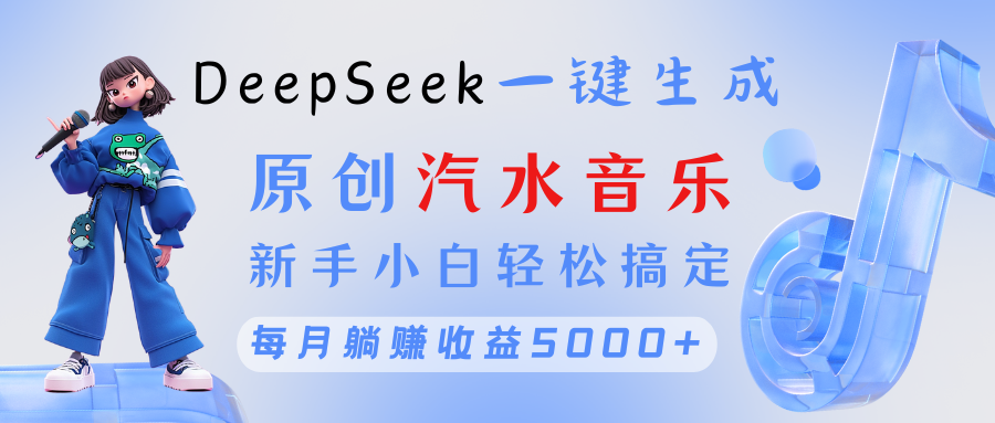 原创汽水音乐DeepSeek一键生成 新手小白轻松搞定 每月躺赚5000+-zsff