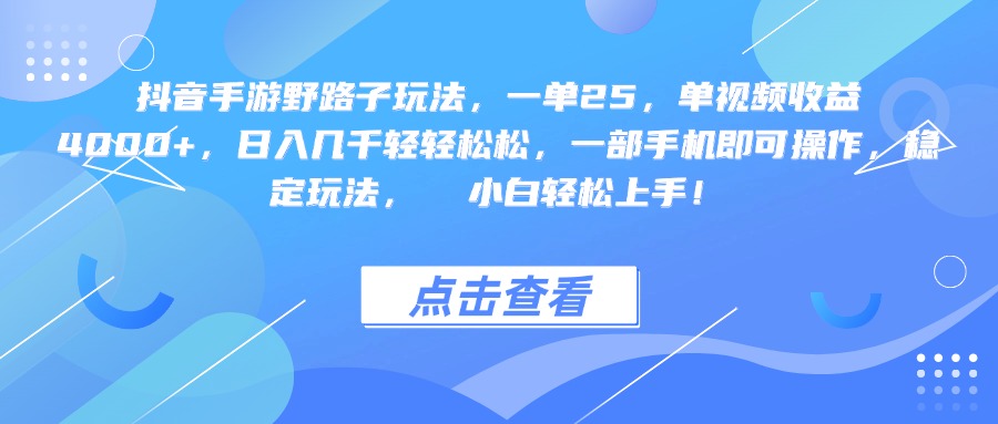 抖音手游野路子玩法，一单25，单视频收益4000+，一部手机即可操作，日入几千轻轻松松，稳定玩法，  小白轻松上手！-zsff