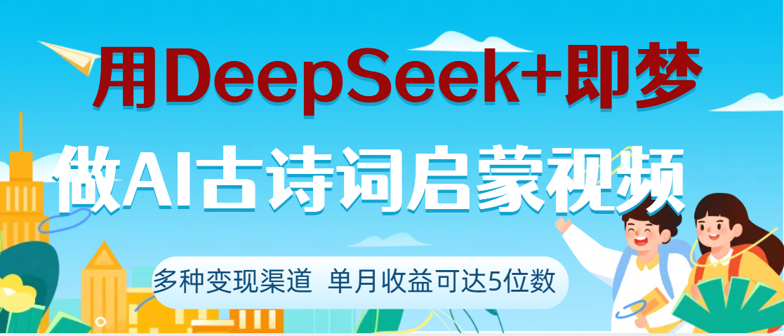 DeepSeek+即梦做AI古诗词启蒙视频，两个月涨粉22W，总变现5位数-zsff