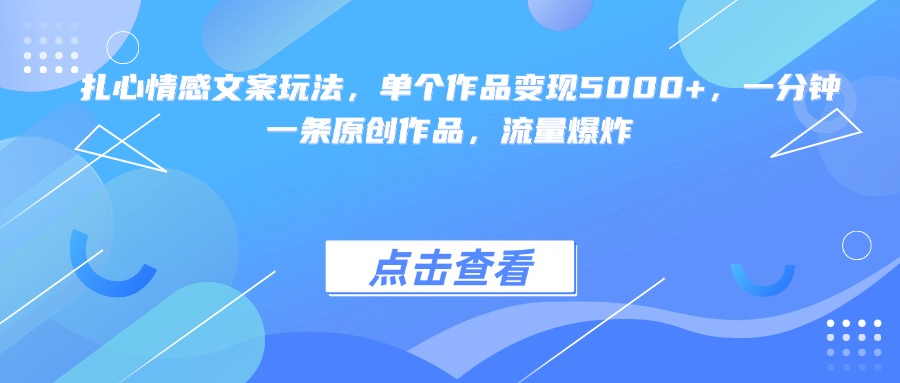 扎心情感文案玩法，单个作品变现5000+，一分钟一条原创作品，流量爆炸-zsff