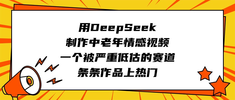 用DeepSeek制作中老年情感视频，一个被严重低估的赛道，条条作品上热门-zsff